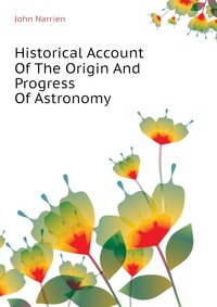 John Narrien - «Historical Account Of The Origin And Progress Of Astronomy»