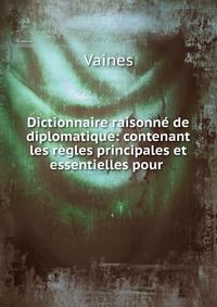 Vaines - «Dictionnaire raisonne de diplomatique»