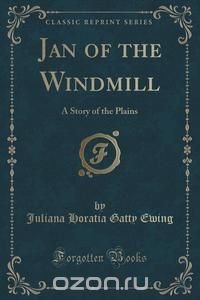 Juliana Horatia Gatty Ewing - «Jan of the Windmill»