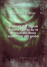 Cuvier Georges - «Discorso del Signor Barone Cuvier su le rivoluzioni della superficie del globo»