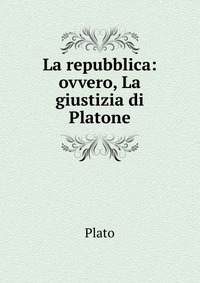La repubblica: ovvero, La giustizia di Platone