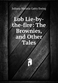Juliana Horatia Gatty Ewing - «Lob Lie-by-the-fire»