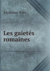 Karr Alphonse - «Les gaietes romaines»