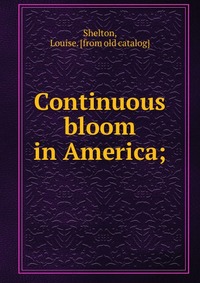 Louise Shelton - «Continuous bloom in America»