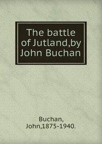 Buchan John - «The battle of Jutland,by John Buchan»