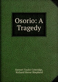 Samuel Taylor Coleridge - «Osorio: A Tragedy»