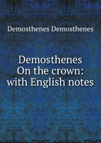 Demosthenes On the crown: with English notes