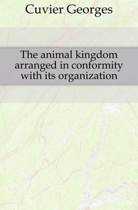 The animal kingdom arranged in conformity with its organization