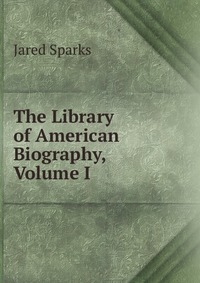 The Library of American Biography, Volume I