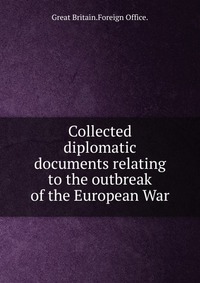 Collected diplomatic documents relating to the outbreak of the European War