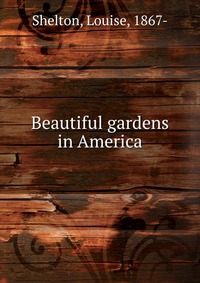 Louise Shelton - «Beautiful gardens in America»