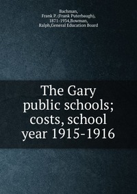 Frank Puterbaugh Bachman - «The Gary public schools»