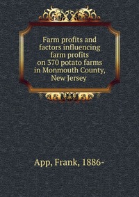 Frank App - «Farm profits and factors influencing farm profits on 370 potato farms in Monmouth County, New Jersey»