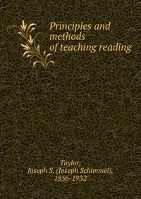 Joseph Schimmel Taylor - «Principles and methods of teaching reading»