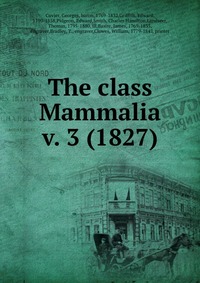 Cuvier Georges - «The class Mammalia»