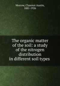 Clarence Austin Morrow - «The organic matter of the soil»