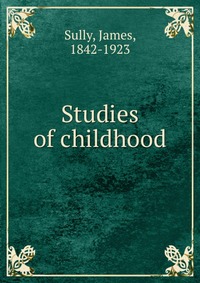 James Sully - «Studies of childhood»