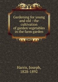 Joseph Harris - «Gardening for young and old»