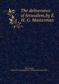 The deliverance of Jerusalem,by E. W. G. Masterman