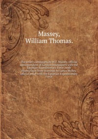 William Thomas. Massey - «The desert campaigns,by W.T. Massey, official correspondent of London newspapers»