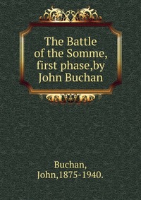 The Battle of the Somme, first phase,by John Buchan