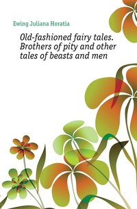 Old-fashioned fairy tales. Brothers of pity and other tales of beasts and men