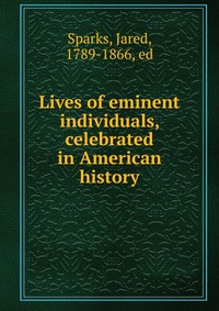 Lives of eminent individuals, celebrated in American history