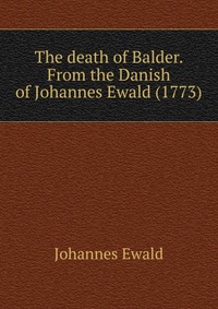 The death of Balder. From the Danish of Johannes Ewald (1773)