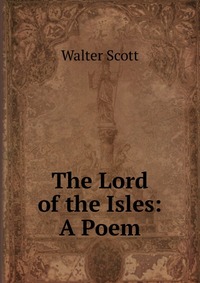 Walter Scott - «The Lord of the Isles»