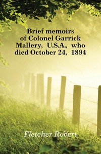 Brief memoirs of Colonel Garrick Mallery, U.S.A., who died October 24, 1894