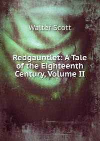 Walter Scott - «Redgauntlet: A Tale of the Eighteenth Century, Volume II»