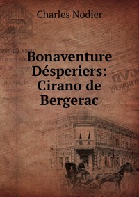 Charles Nodier - «Bonaventure Desperiers: Cirano de Bergerac»