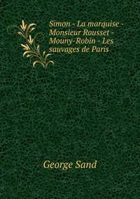 Simon - La marquise - Monsieur Rousset - Mouny-Robin - Les sauvages de Paris