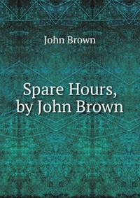 Spare Hours, by John Brown