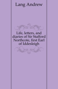 Life, letters, and diaries of Sir Stafford Northcote, first Earl of Iddesleigh