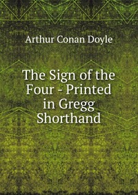 Doyle Arthur Conan - «The Sign of the Four - Printed in Gregg Shorthand»