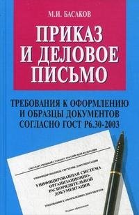 М. И. Басаков - «Приказ и деловое письмо. Требования к оформлению и образцы документов согласно ГОСТ Р6.30-2003»