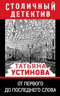 Татьяна Устинова - «От первого до последнего слова»