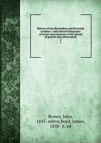 John Brown - «History of San Bernardino and Riverside counties / with selected biography of actors and witnesses of the period of growth and achievement»