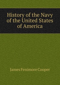 Cooper James Fenimore - «History of the Navy of the United States of America»