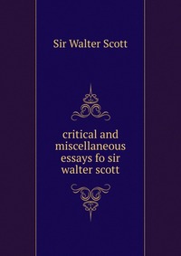 Walter Scott - «critical and miscellaneous essays fo sir walter scott»