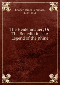 Cooper James Fenimore - «The Heidenmauer; Or, The Benedictines: A Legend of the Rhine»