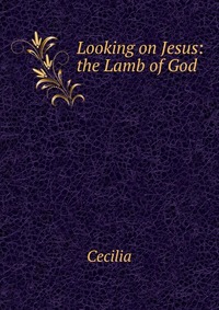 Cecilia - «Looking on Jesus: the Lamb of God»