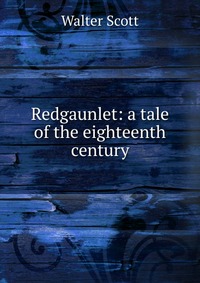 Walter Scott - «Redgaunlet: a tale of the eighteenth century»