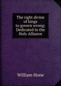 The right divine of kings to govern wrong: Dedicated to the Holy Alliance