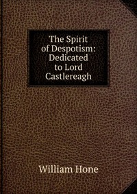 The Spirit of Despotism: Dedicated to Lord Castlereagh