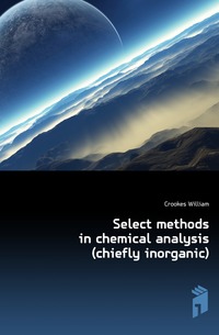Select methods in chemical analysis (chiefly inorganic)