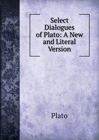 Plato - «Select Dialogues of Plato»