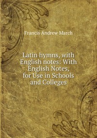 Francis Andrew March - «Latin hymns»