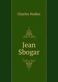 Charles Nodier - «Jean Sbogar»